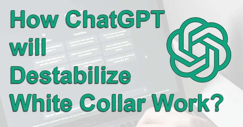 How ChatGPT will Destabilize White Collar Work?
