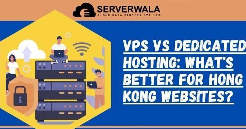 VPS vs Dedicated Hosting: What's Better for Hong Kong Websites?