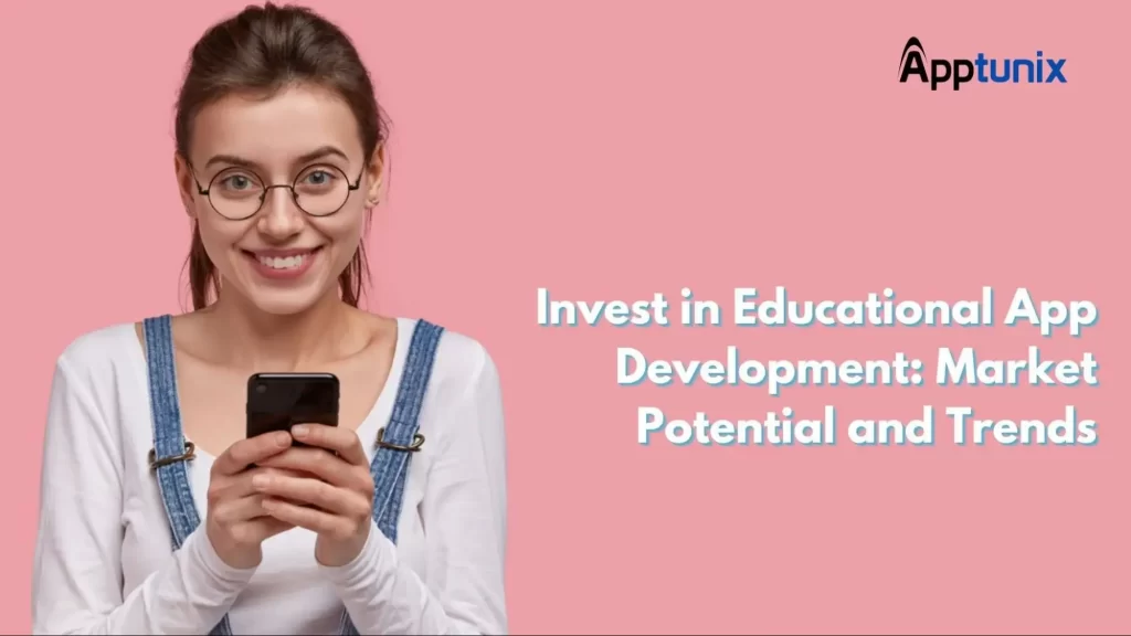 Why Invest in Educational App Development: Market Potential and Trends?