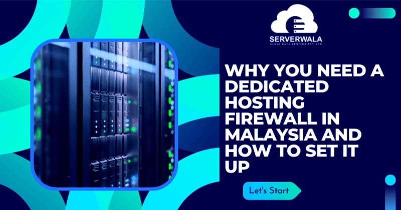 Why you need a dedicated hosting firewall in Malaysia and how to set it up?